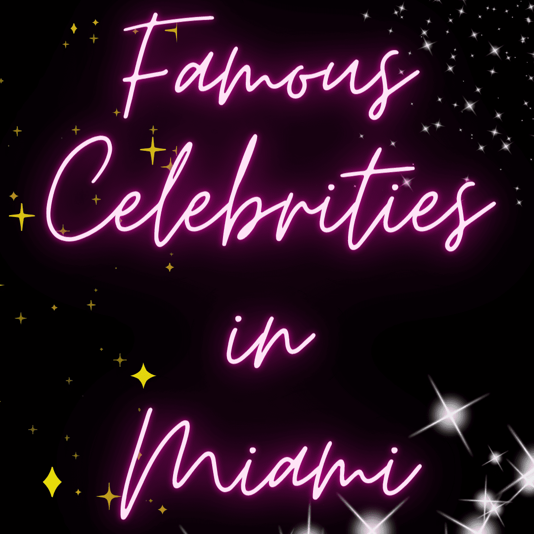 FAMOUS CELEBS WHO LIVE IN MIAMI! THEY MIGHT BE YOUR